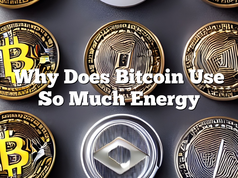 Why Does Bitcoin Use So Much Energy