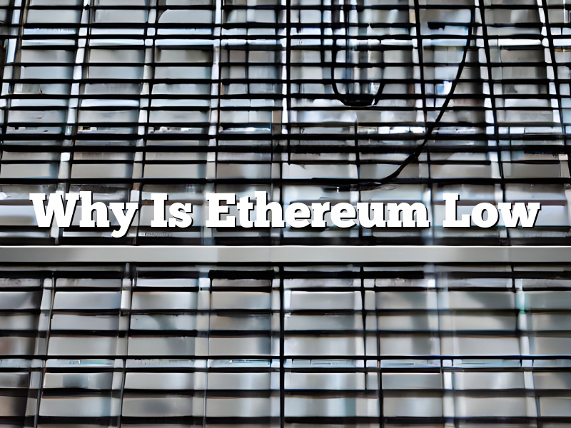 Why Is Ethereum Low