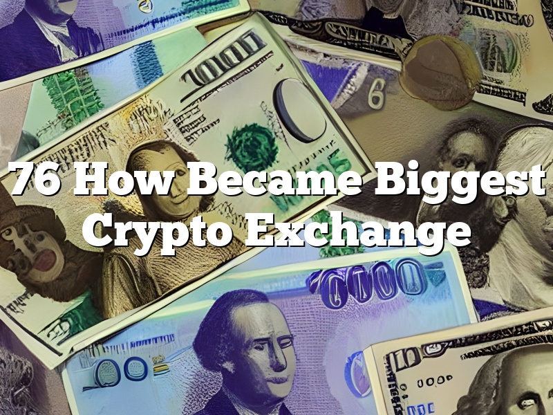 76 How Became Biggest Crypto Exchange