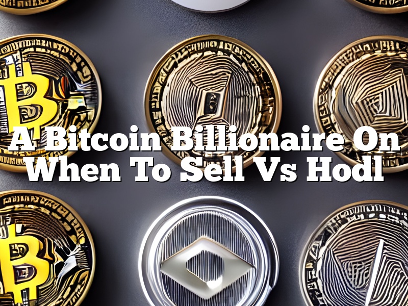 A Bitcoin Billionaire On When To Sell Vs Hodl