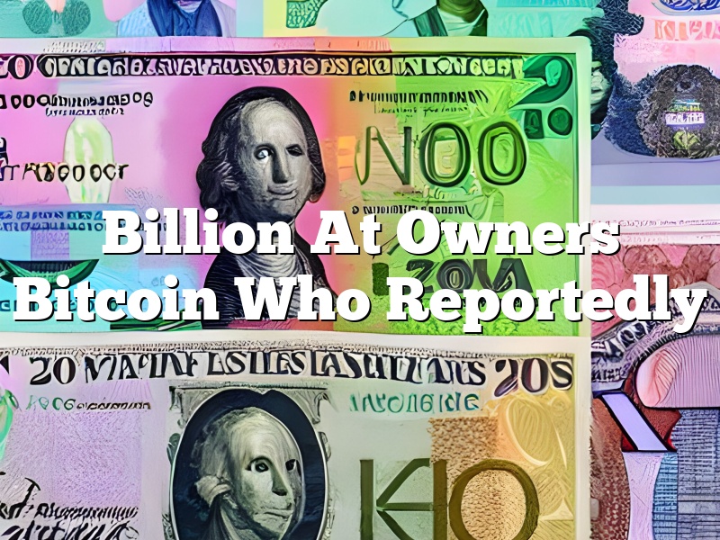 Billion At Owners Bitcoin Who Reportedly