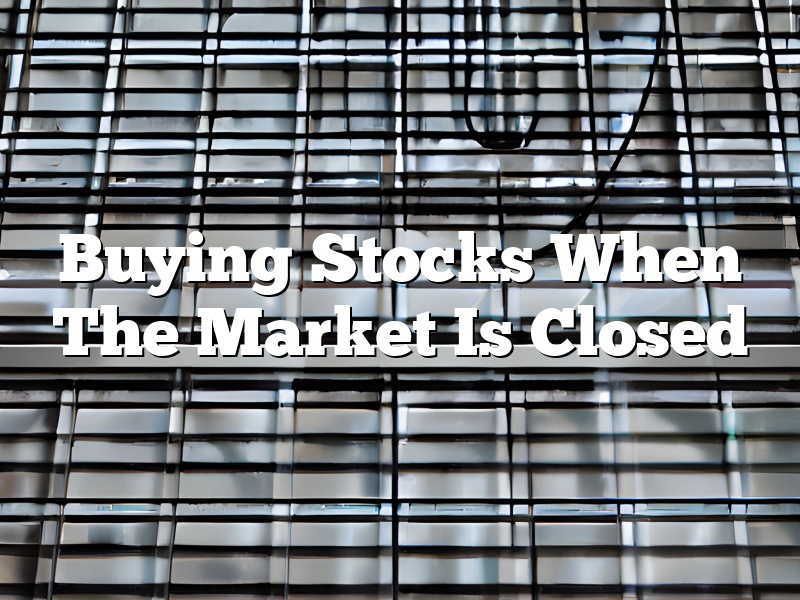 Buying Stocks When The Market Is Closed
