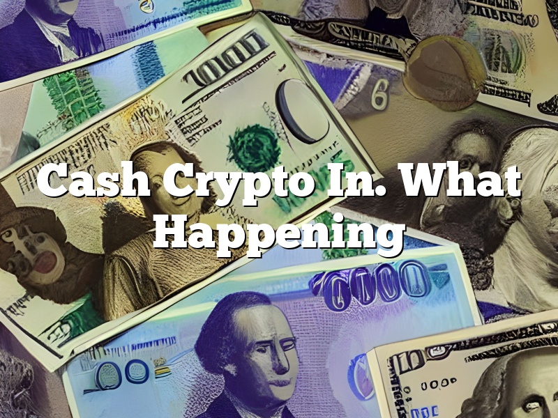 Cash Crypto In. What Happening