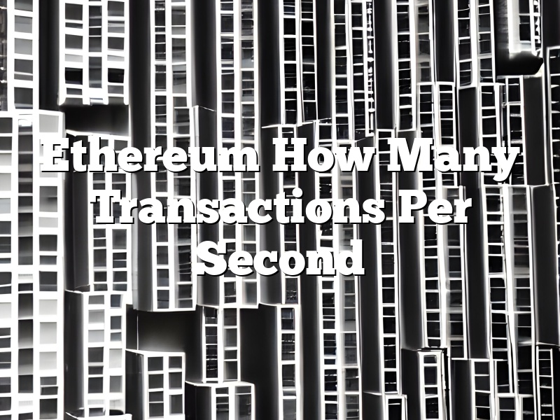 Ethereum How Many Transactions Per Second