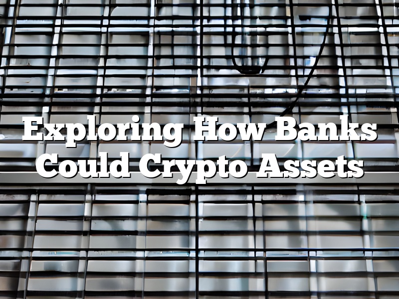 Exploring How Banks Could Crypto Assets