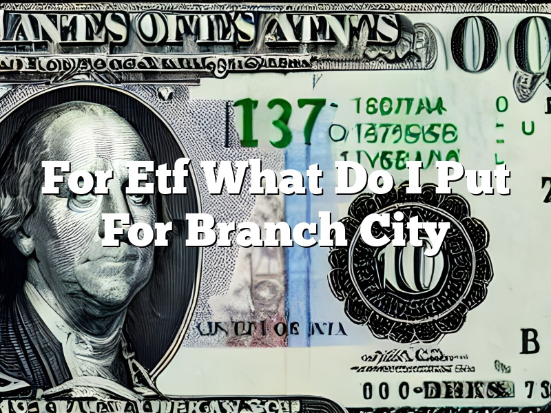 For Etf What Do I Put For Branch City