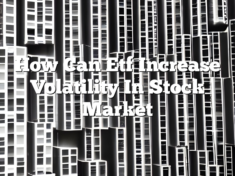 How Can Etf Increase Volatility In Stock Market