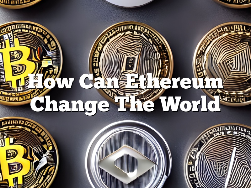 How Can Ethereum Change The World