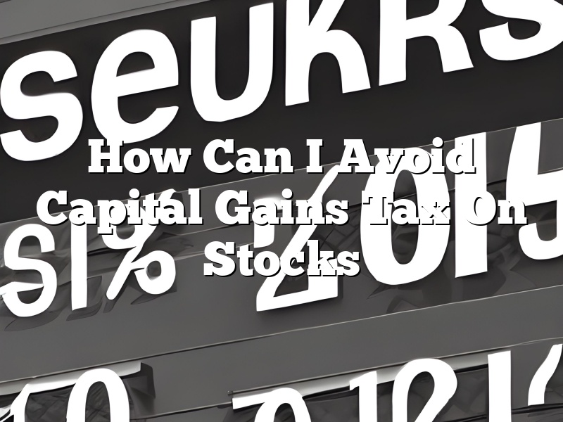 How Can I Avoid Capital Gains Tax On Stocks