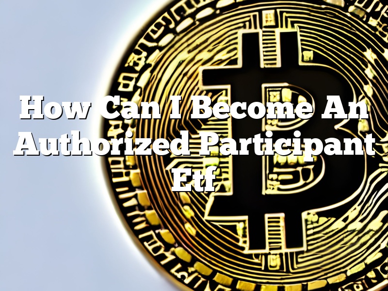 How Can I Become An Authorized Participant Etf