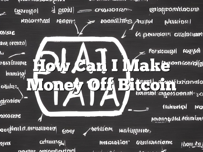 How Can I Make Money Off Bitcoin