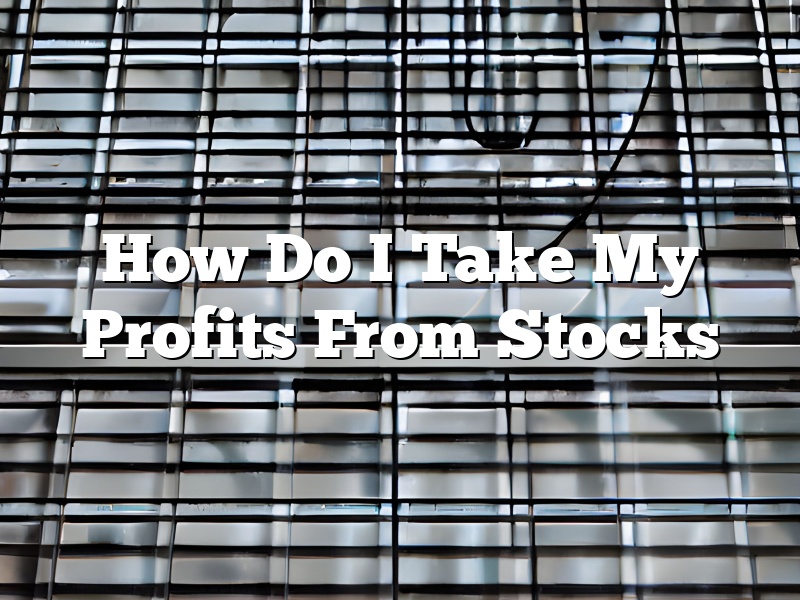 How Do I Take My Profits From Stocks