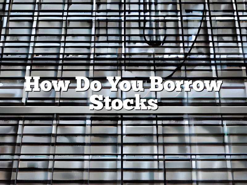 How Do You Borrow Stocks