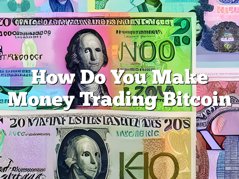 How Do You Make Money Trading Bitcoin