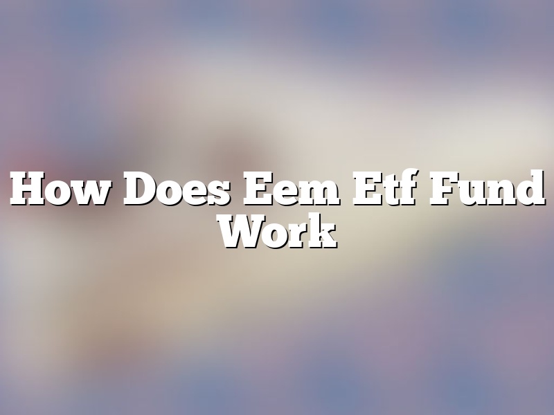 How Does Eem Etf Fund Work