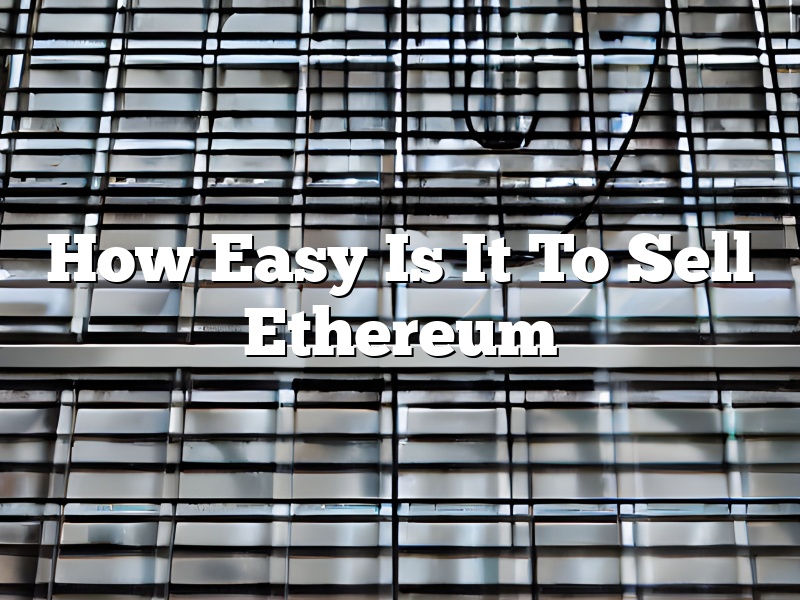 How Easy Is It To Sell Ethereum