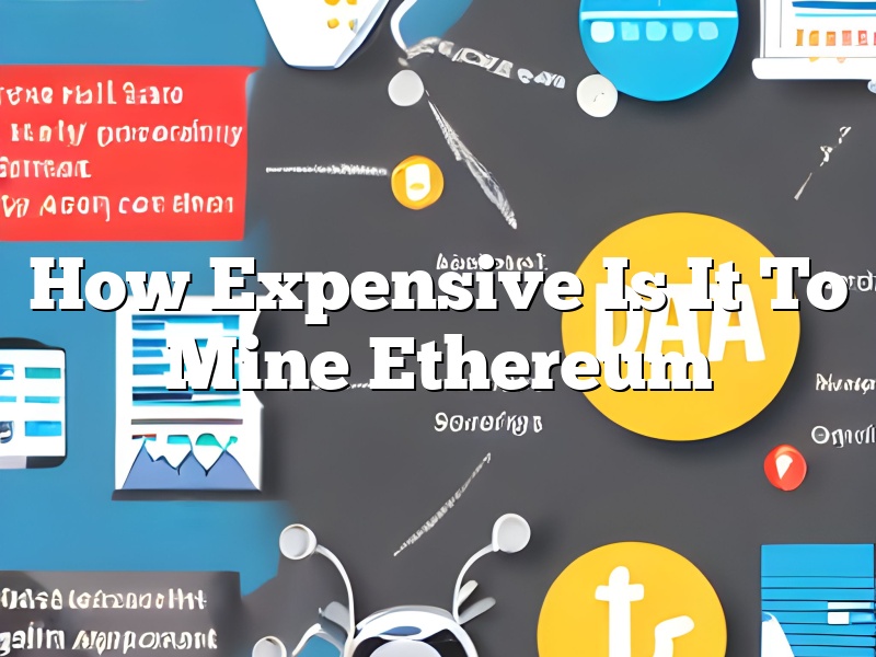 How Expensive Is It To Mine Ethereum