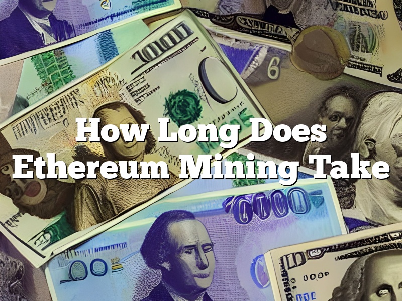 How Long Does Ethereum Mining Take