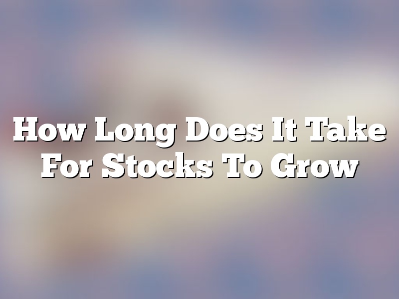 How Long Does It Take For Stocks To Grow