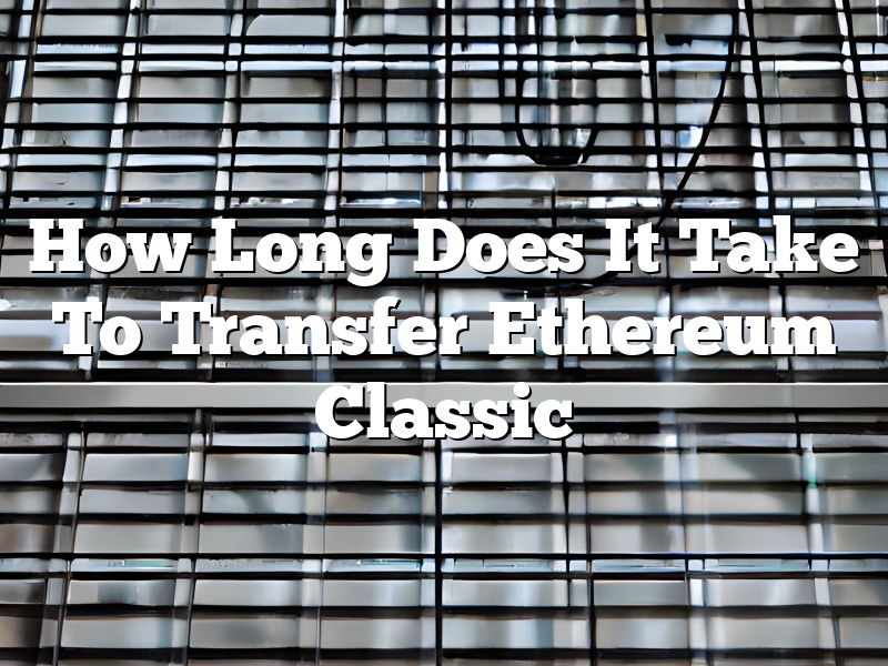 How Long Does It Take To Transfer Ethereum Classic
