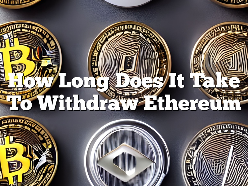 How Long Does It Take To Withdraw Ethereum