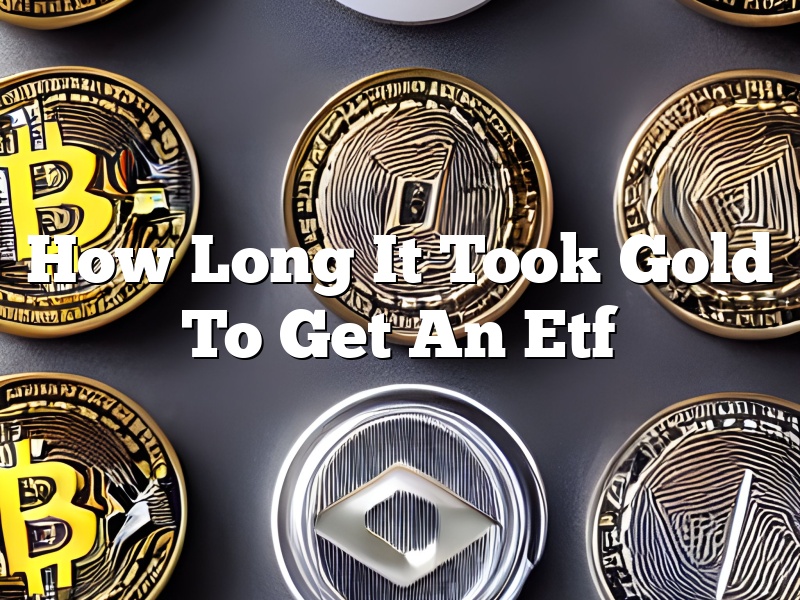 How Long It Took Gold To Get An Etf