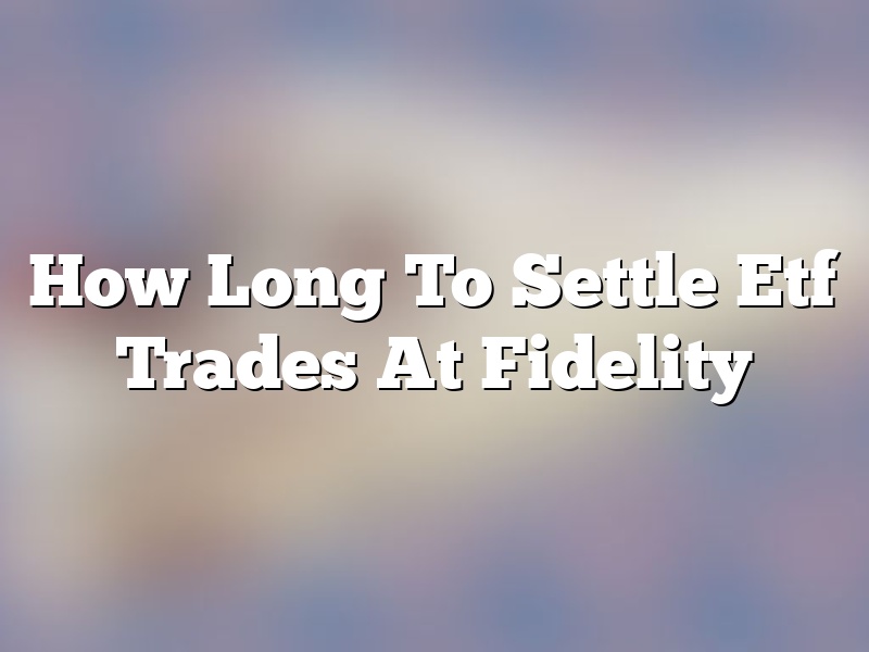 How Long To Settle Etf Trades At Fidelity