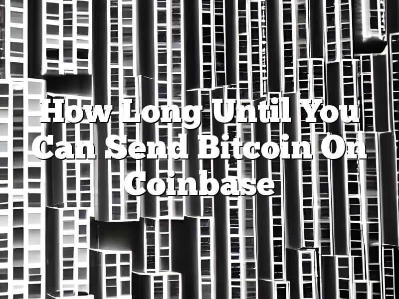 How Long Until You Can Send Bitcoin On Coinbase