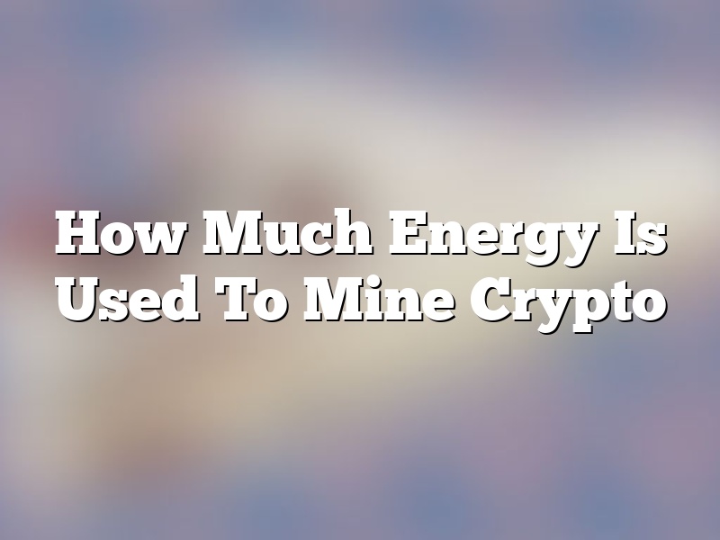 How Much Energy Is Used To Mine Crypto