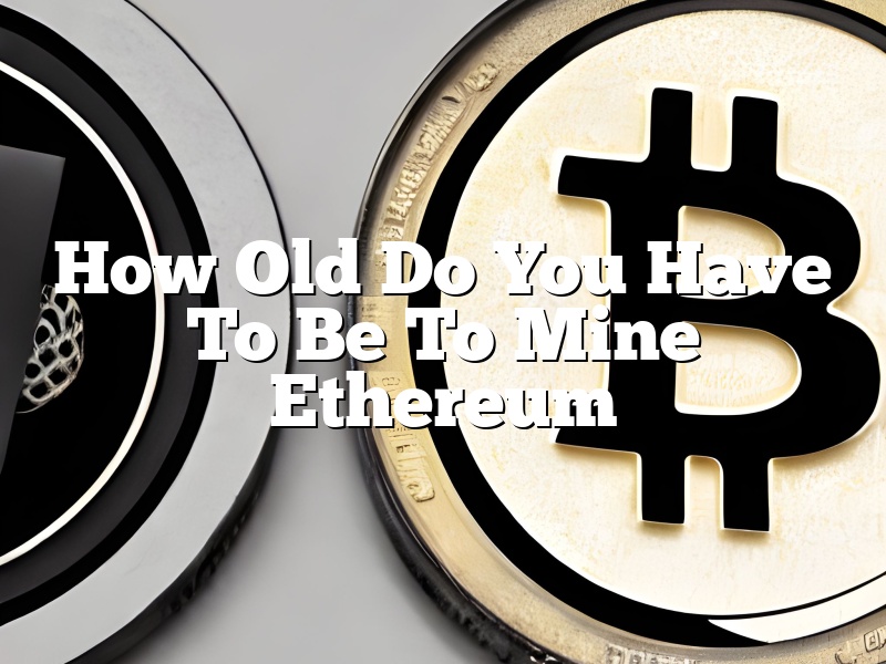 How Old Do You Have To Be To Mine Ethereum