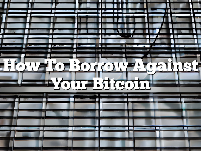 How To Borrow Against Your Bitcoin