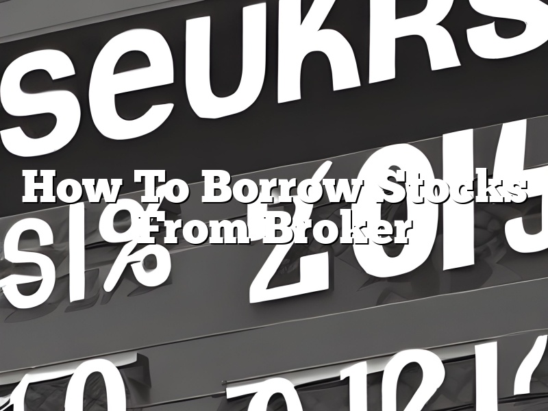 How To Borrow Stocks From Broker