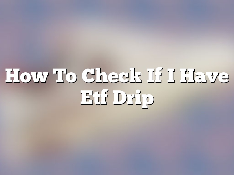How To Check If I Have Etf Drip