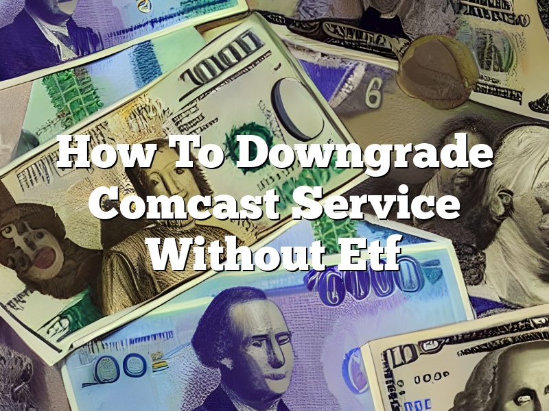 How To Downgrade Comcast Service Without Etf