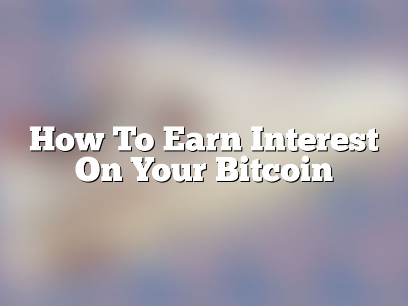 How To Earn Interest On Your Bitcoin