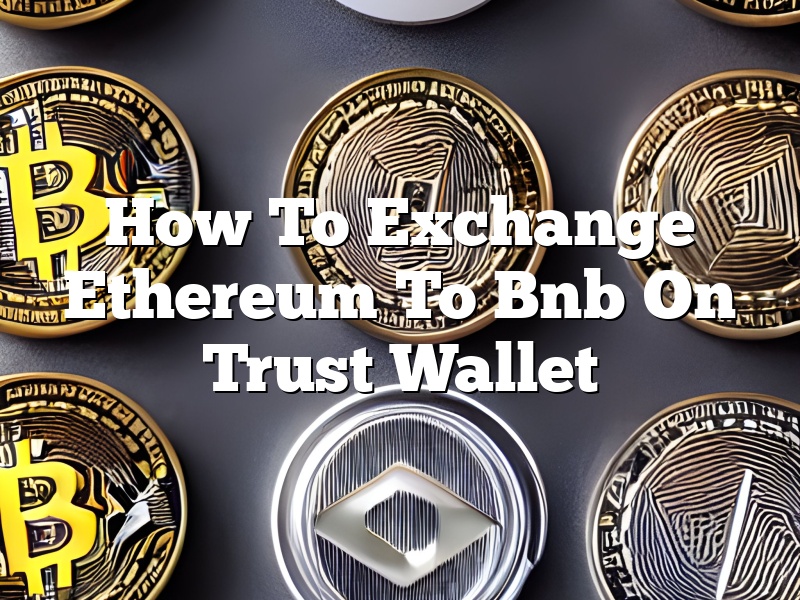 How To Exchange Ethereum To Bnb On Trust Wallet