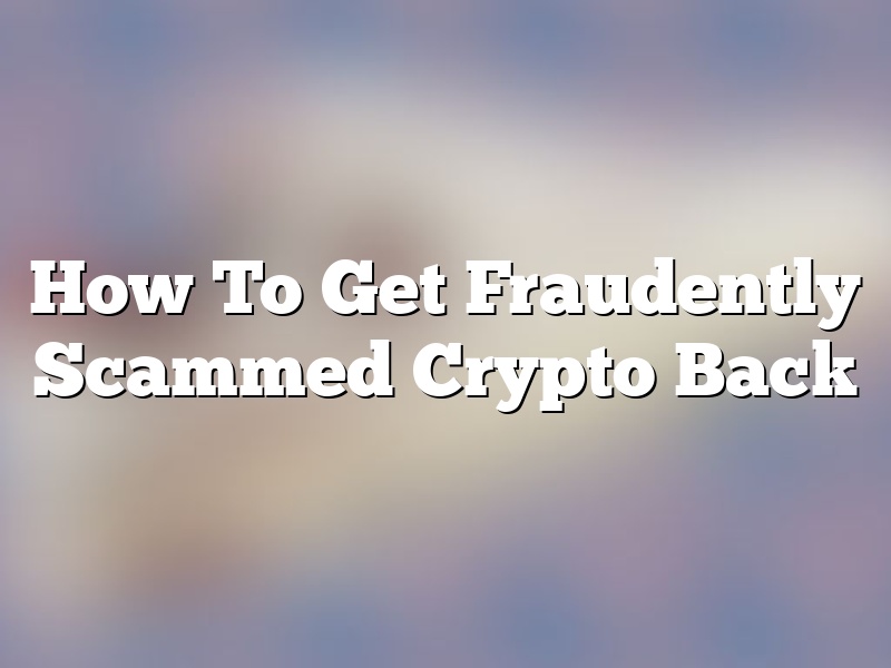 How To Get Fraudently Scammed Crypto Back