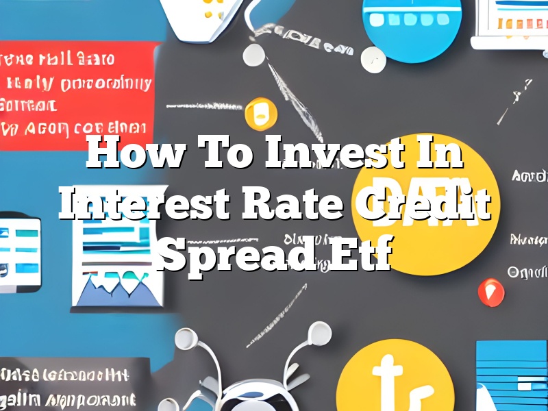 How To Invest In Interest Rate Credit Spread Etf