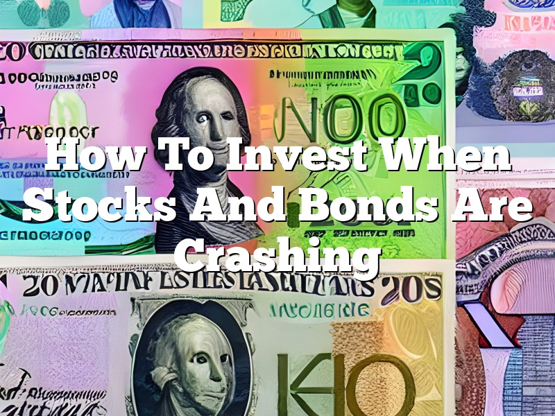 How To Invest When Stocks And Bonds Are Crashing