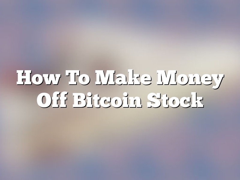 How To Make Money Off Bitcoin Stock