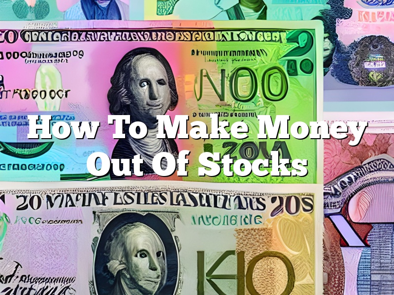 How To Make Money Out Of Stocks