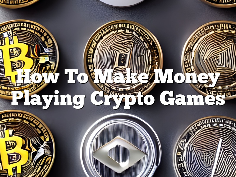 How To Make Money Playing Crypto Games
