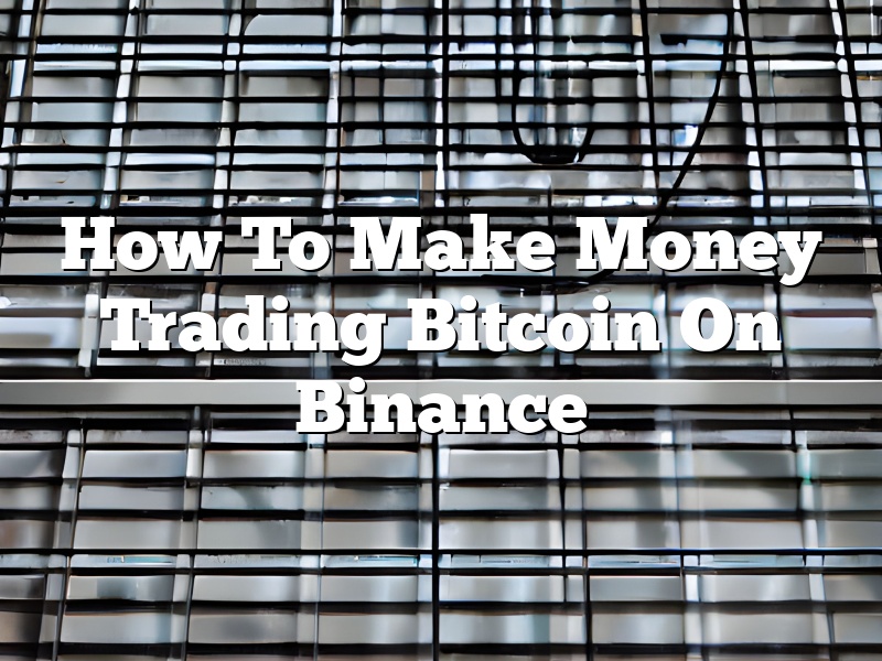 How To Make Money Trading Bitcoin On Binance
