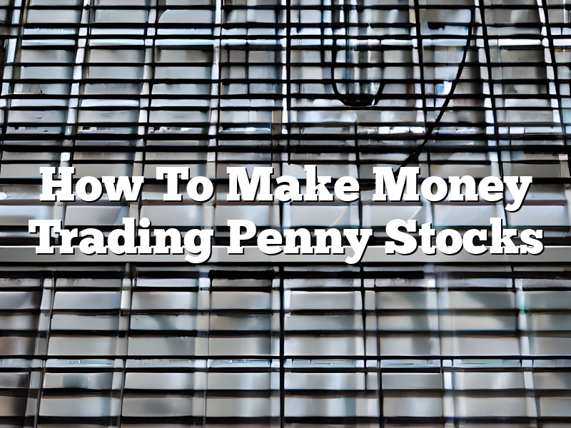How To Make Money Trading Penny Stocks