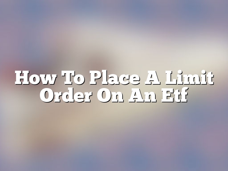 How To Place A Limit Order On An Etf