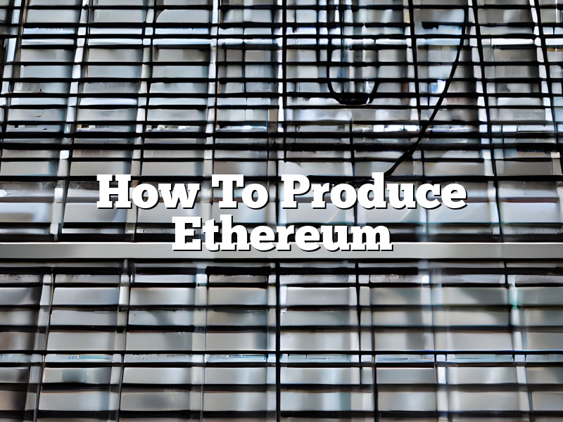 How To Produce Ethereum