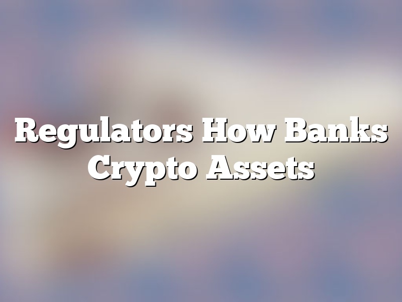 Regulators How Banks Crypto Assets