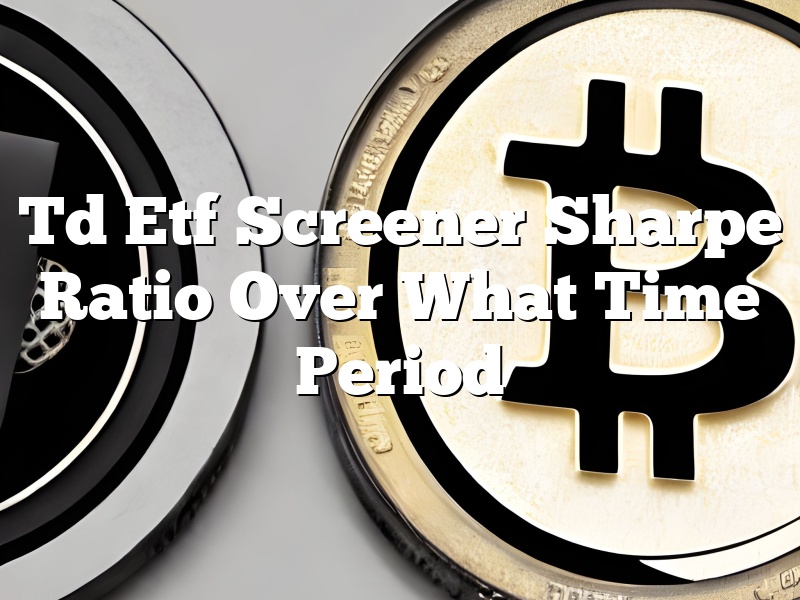 Td Etf Screener Sharpe Ratio Over What Time Period
