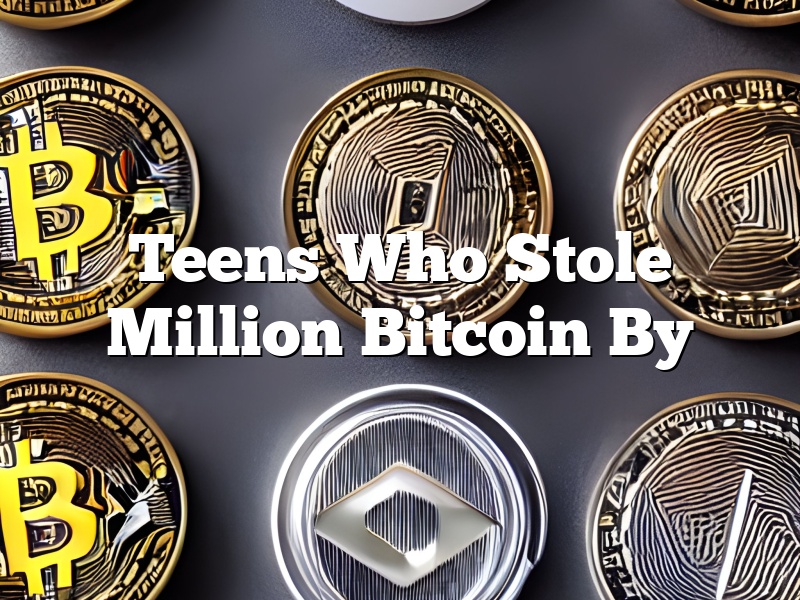 Teens Who Stole Million Bitcoin By