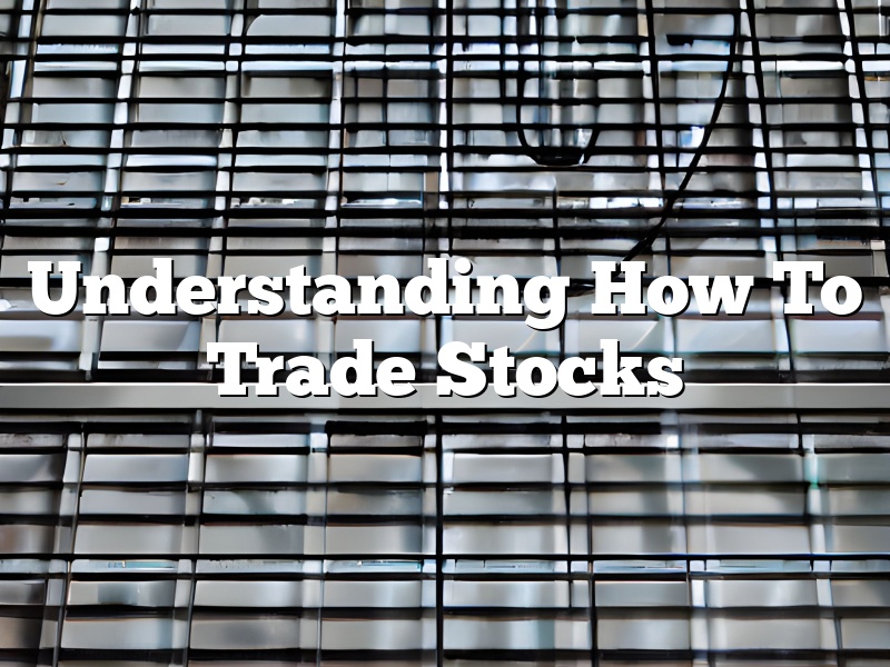 Understanding How To Trade Stocks